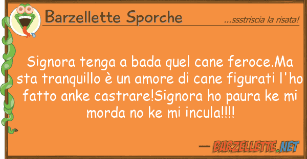 Barzellette Sporche signora tenga bada quel cane feroce.ma