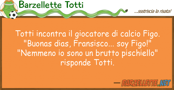 Barzellette Totti totti incontra giocatore calcio fi