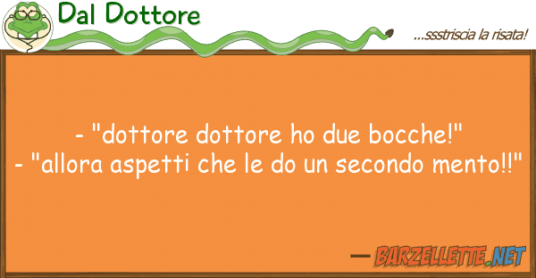 Dal Dottore - "dottore dottore ho due bocche!" - "a