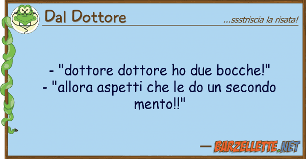 Dal Dottore - "dottore dottore ho due bocche!" - "a
