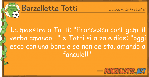 Barzellette Totti maestra totti: "francesco coniugami