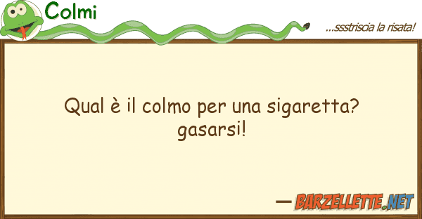 Colmi qual è colmo sigaretta? gasa