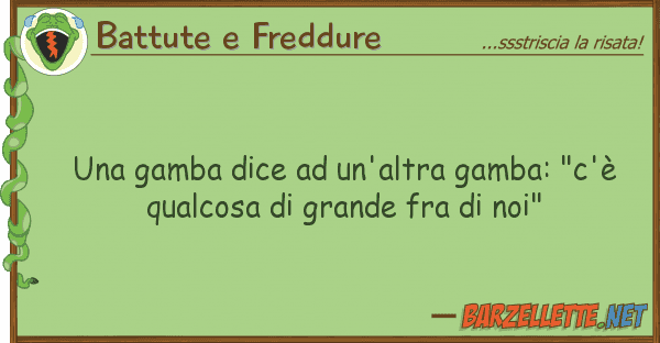 Battute e Freddure gamba dice un'altra gamba: "c'è