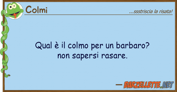 Colmi qual è colmo barbaro? sap