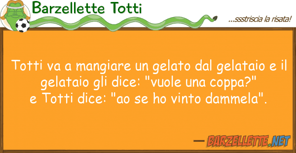 Barzellette Totti totti va mangiare gelato gelata