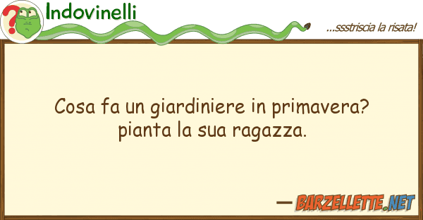 Indovinelli cosa fa giardiniere primavera? pia