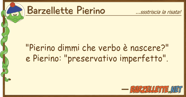Barzellette Pierino "pierino dimmi verbo è nascere?"