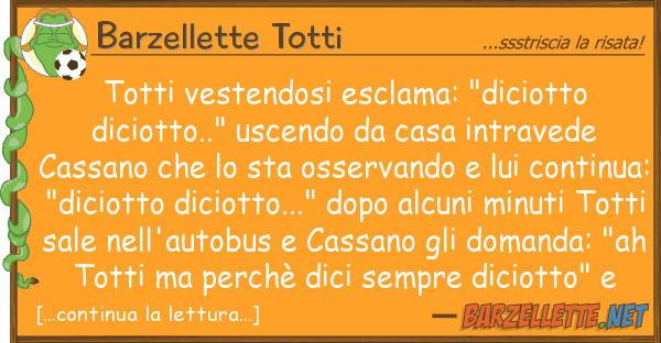 Barzellette Totti totti vestendosi esclama: "diciotto dici