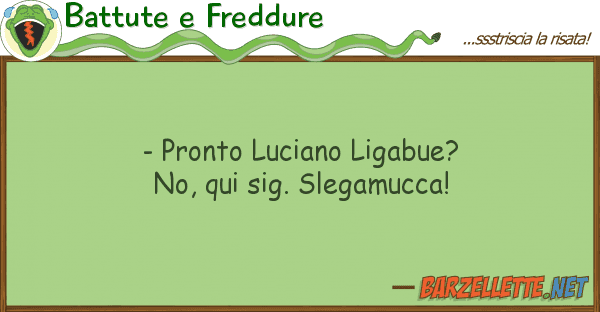 Battute e Freddure - pronto luciano ligabue? no, qui sig. s