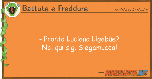Battute e Freddure - pronto luciano ligabue? no, qui sig. s