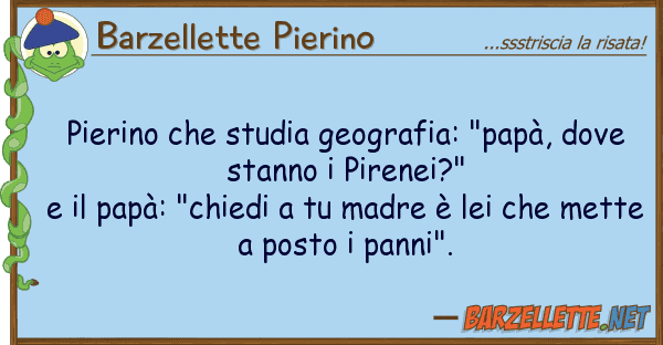 Barzellette Pierino pierino studia geografia: "papà, do