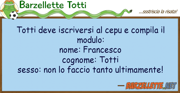Barzellette Totti totti deve iscriversi cepu compila