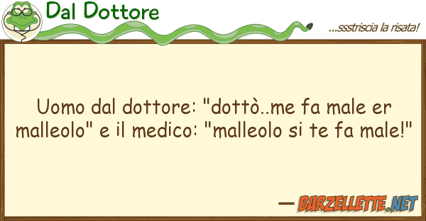 Dal Dottore uomo dottore: "dottò..me fa male er