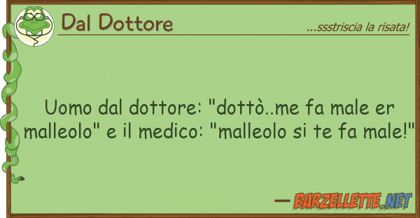 Dal Dottore uomo dottore: "dottò..me fa male er