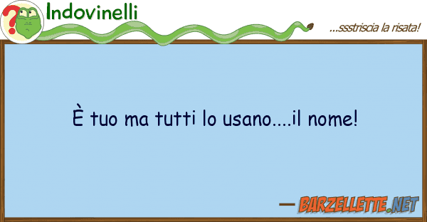 Indovinelli è usano....il nome!