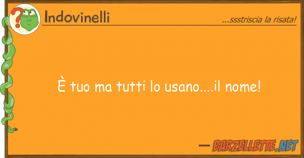 Indovinelli è usano....il nome!
