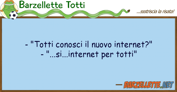 Barzellette Totti - "totti conosci nuovo internet?" -