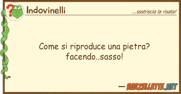 Indovinelli riproduce pietra? facendo..s