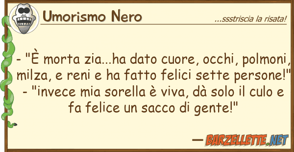 Umorismo Nero - "è morta zia...ha dato cuore, occhi,