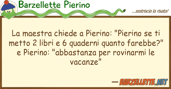 Barzellette Pierino maestra chiede pierino: "pierino