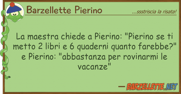 Barzellette Pierino maestra chiede pierino: "pierino