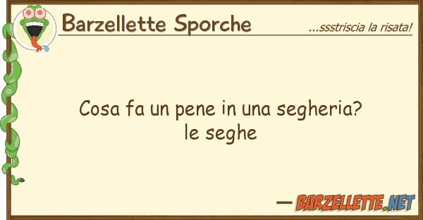 Barzellette Sporche cosa fa pene segheria? segh