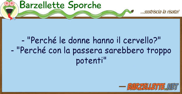 Barzellette Sporche - "perché donne hanno cervello?"