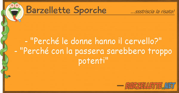 Barzellette Sporche - "perché donne hanno cervello?"