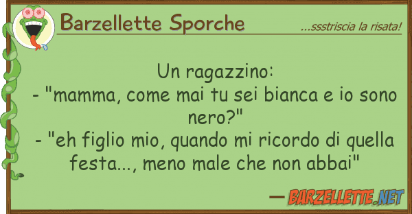 Barzellette Sporche ragazzino: - "mamma, mai sei