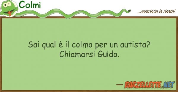 Colmi sai qual è colmo autista? ch