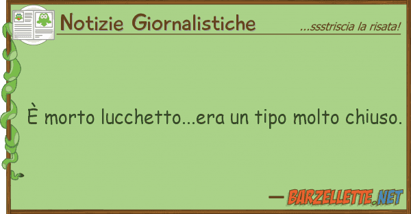 Notizie Giornalistiche è morto lucchetto...era tipo molto