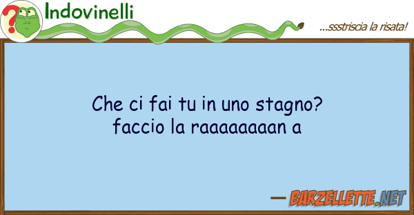 Indovinelli fai stagno? faccio r