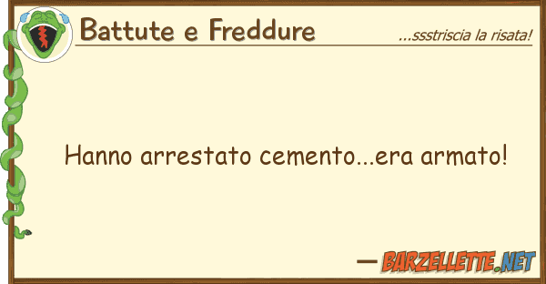 Battute e Freddure hanno arrestato cemento...era armato!