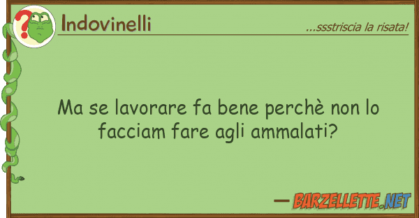 Indovinelli lavorare fa bene perchè fa