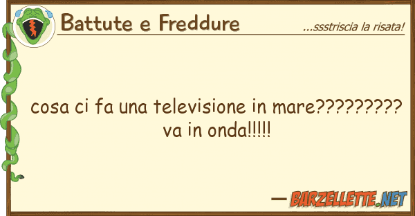 Battute e Freddure cosa fa televisione mare??????