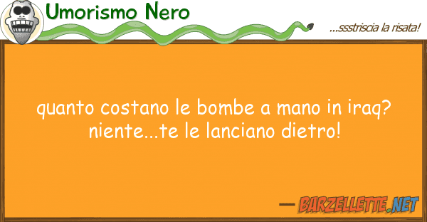 Umorismo Nero costano bombe mano iraq?