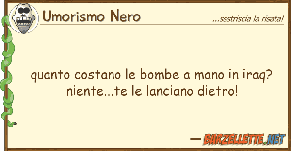 Umorismo Nero costano bombe mano iraq?