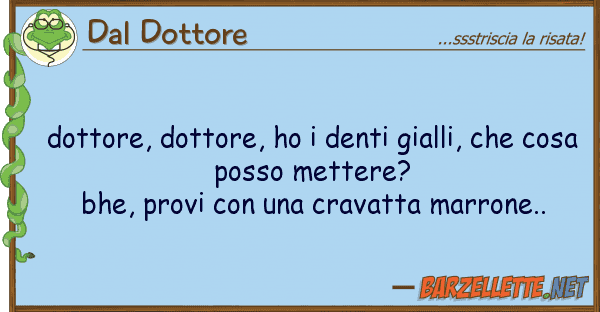 Dal Dottore dottore, dottore, ho denti gialli,