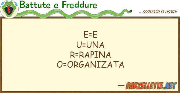 Battute e Freddure e=e u=una r=rapina o=organizata