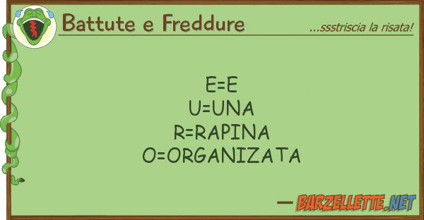 Battute e Freddure e=e u=una r=rapina o=organizata