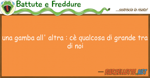 Battute e Freddure gamba all' altra : cè qualcosa g