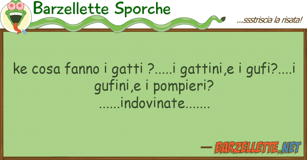 Barzellette Sporche ke cosa fanno gatti ?.....i gattini,e