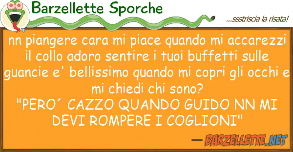 Barzellette Sporche nn piangere cara piace quando acca