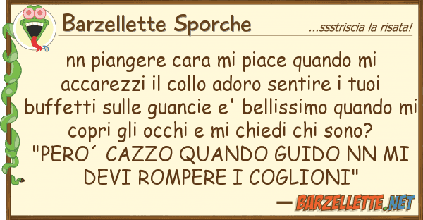 Barzellette Sporche nn piangere cara piace quando acca