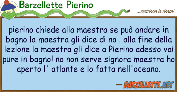 Barzellette Pierino pierino chiede maestra può anda