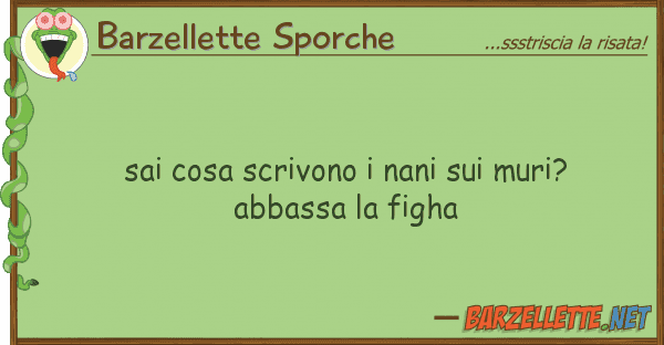 Barzellette Sporche sai cosa scrivono nani muri? abbas