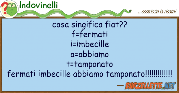 Indovinelli cosa singifica fiat?? f=fermati i=imbe