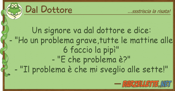 Dal Dottore signore va dottore dice: - "ho