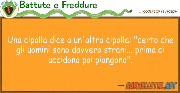 Battute e Freddure cipolla dice un'altra cipolla: "ce