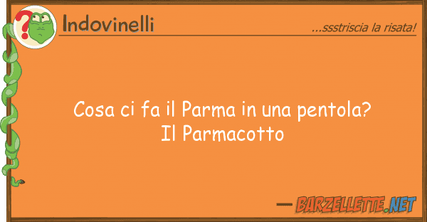 Indovinelli cosa fa parma pentola? p